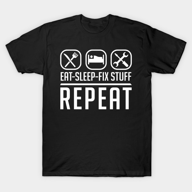 Eat Sleep Fix Stuff Repeat T-Shirt by Aratack Kinder